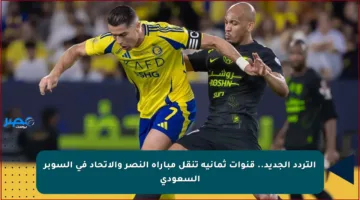 التردد الجديد.. قنوات ثمانية تنقل مباراة النصر والاتحاد في السوبر السعودي